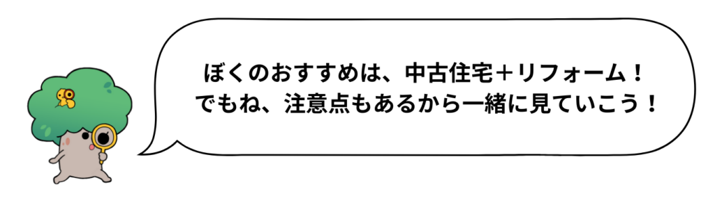 ぼくのおすすめは、中古住宅＋リフォーム！ でもね、注意点もあるから一緒に見ていこう！