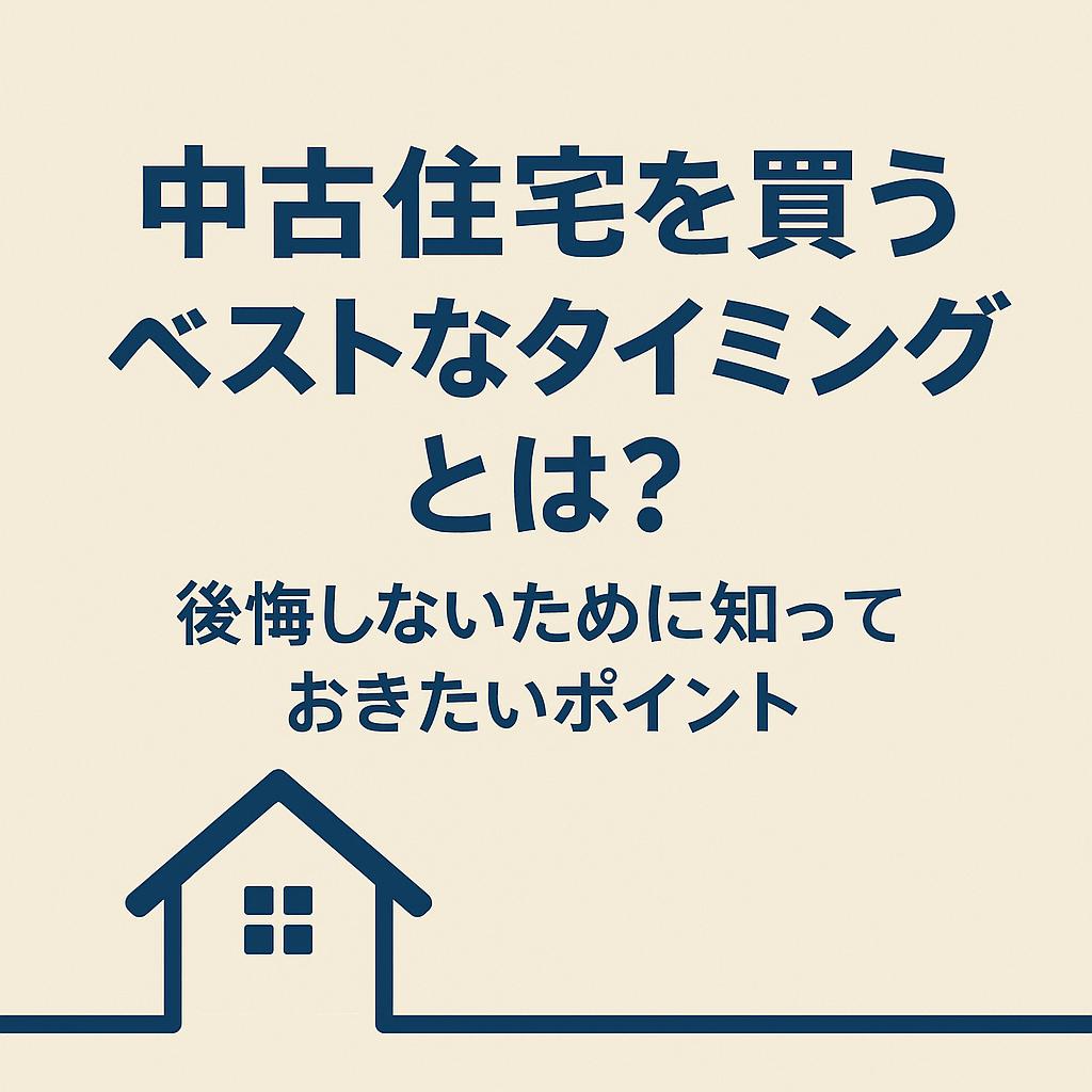 中古住宅を買うベストなタイミングとは？後悔しないために知っておきたいポイント