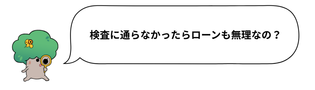 検査に通らなかったらローンも無理なの？